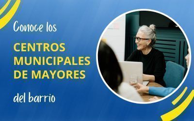 Conoce los Centros Municipales de Mayores del barrio