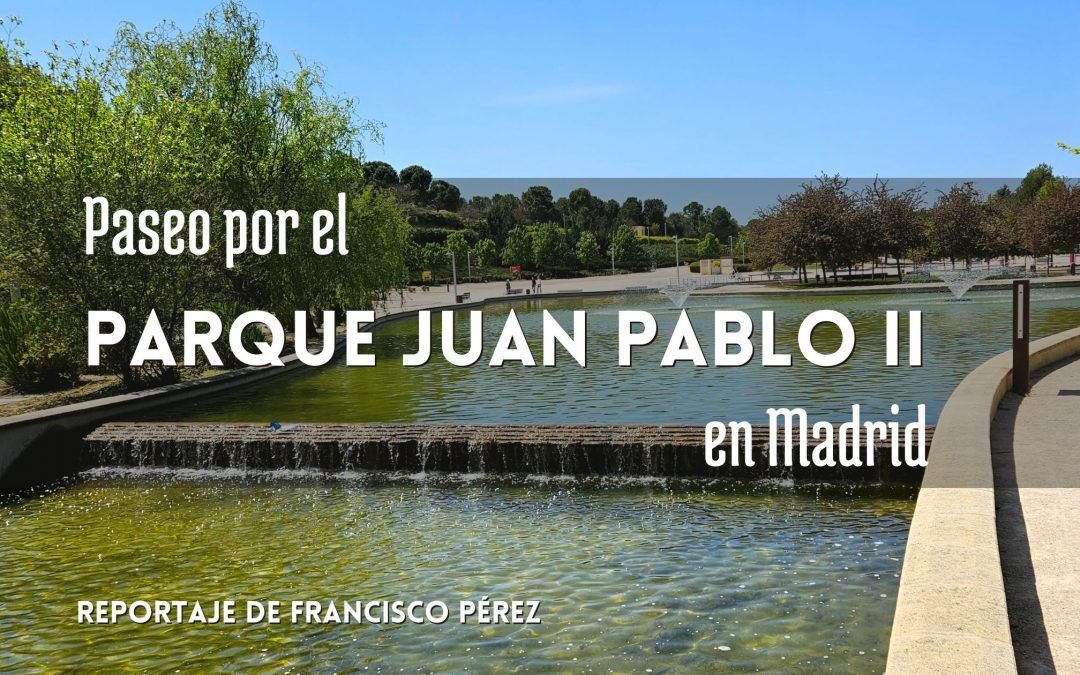 Paseo por el Parque Juan Pablo II en Madrid. Reportaje de Francisco Pérez