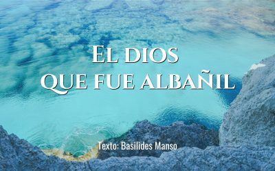 El dios que se hizo albañil.  Texto de Basilides Manso