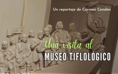 Una visita al Museo Tiflológico. Un reportaje de Carmen Cendón