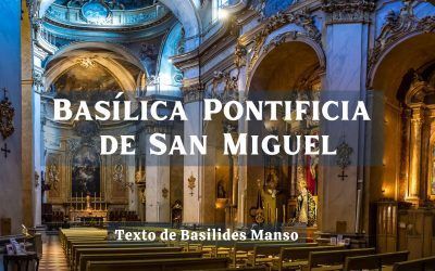 Basílica Pontificia de San Miguel. Texto de Basilides Manso