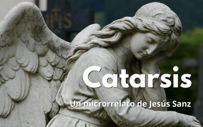 Catarsis. Microrrelato de Jesús Sanz Perrón