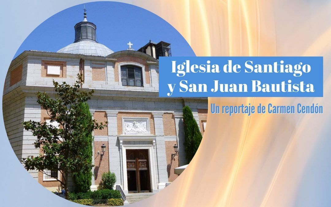 Iglesia de Santiago y San Juan Bautista. Reportaje de Carmen Cendón
