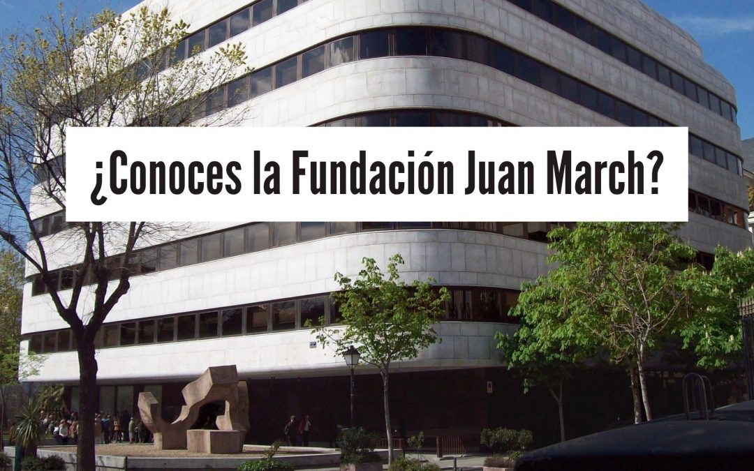 ¿Conoces la Fundación Juan March?