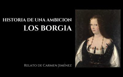 Historia de una ambición – Los Borgia. Relato de Carmen Jiménez