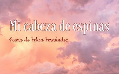 Mi cabeza de espinas. Poema de Felisa Fernández