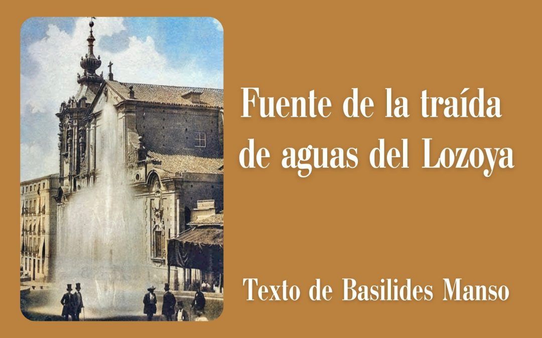 La fuente de la traída de aguas del Lozoya. Texto de Basilides Manso
