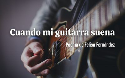 Cuando mi guitarra suena. Poema de Felisa Fernández