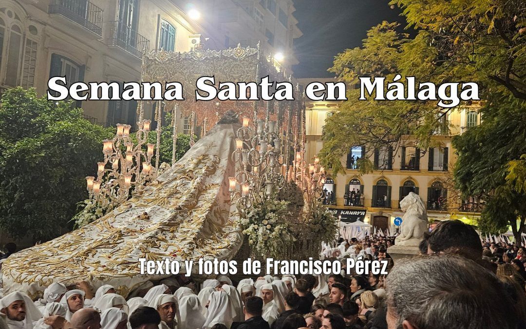 Semana Santa en Málaga.  Texto y fotos de Francisco Pérez