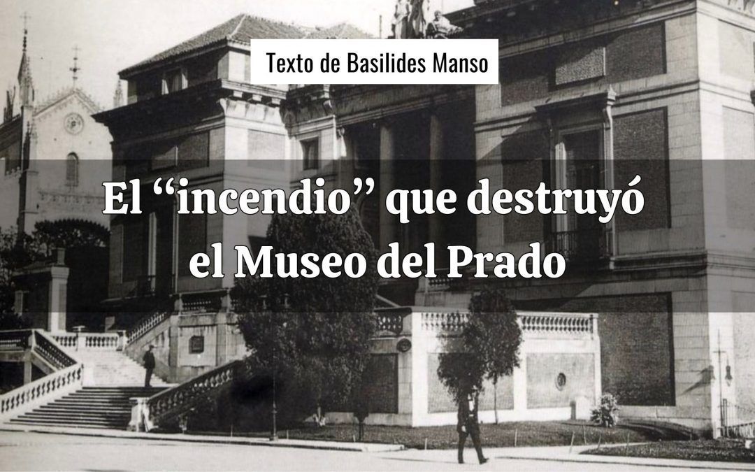 El «incendio» que destruyó el Museo del Prado. Texto de Basilides Manso
