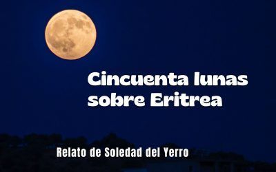 Cincuenta lunas sobre Eritrea.  Relato de Soledad del Yerro