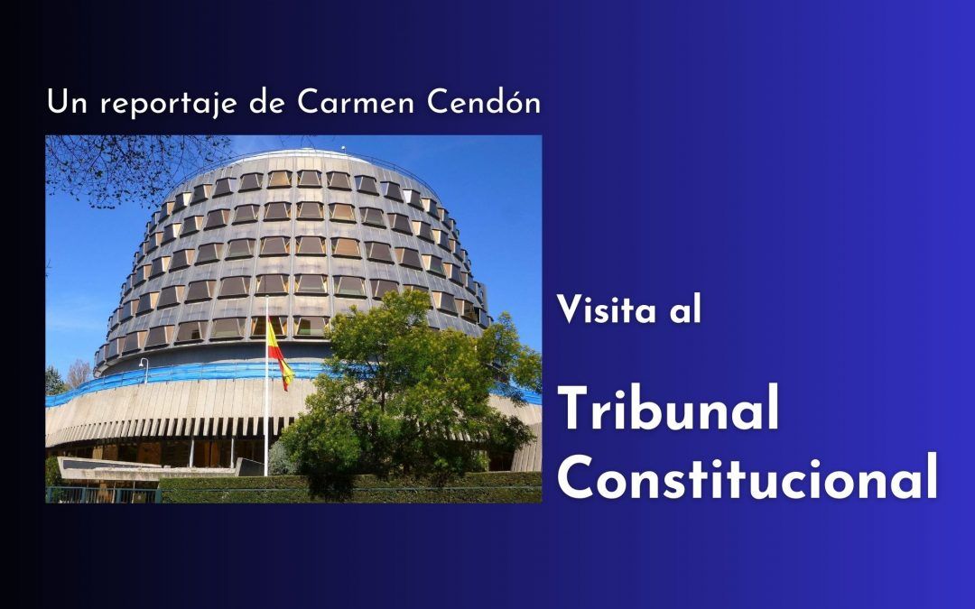 Visita al Tribunal Constitucional.  Reportaje de Carmen Cendón