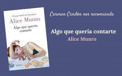 Carmen Cendón nos recomienda: «Algo que quería contarte» de Alice Munro