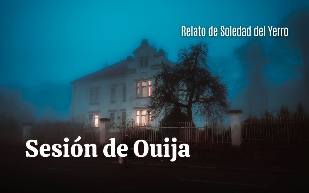 Sesión de Ouija. Relato de Soledad del Yerro