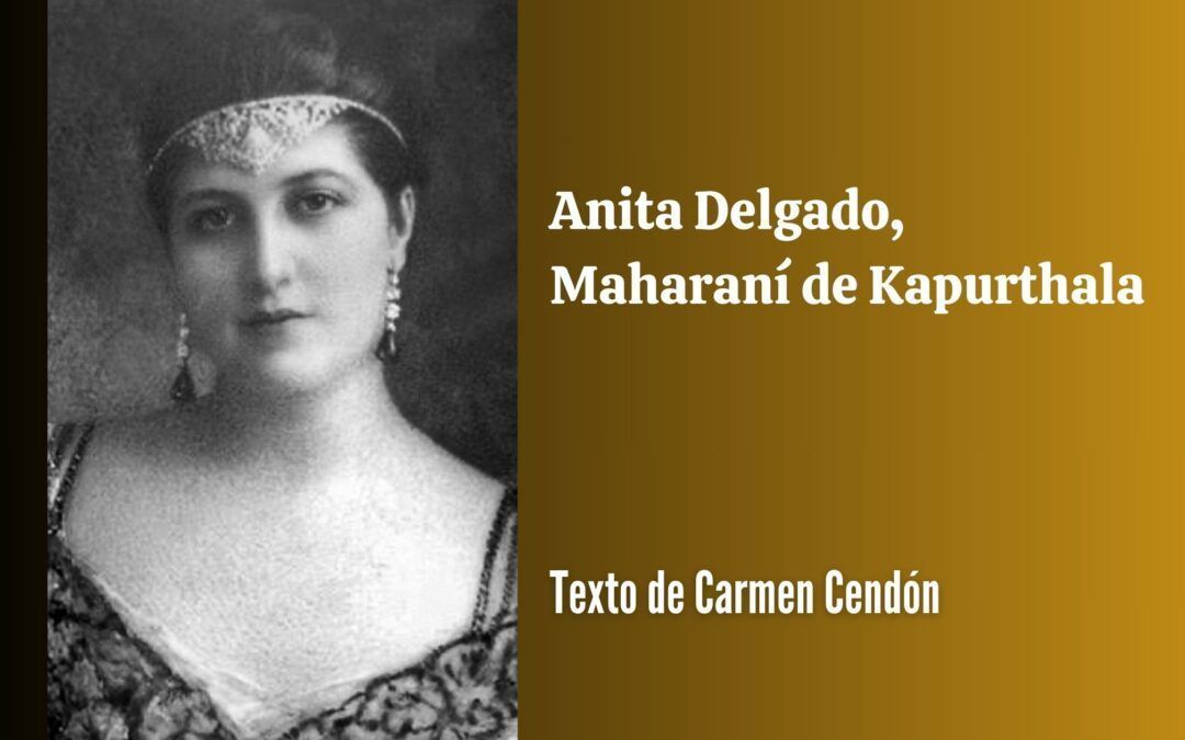 Anita Delgado, Maharaní de Kapurthala. Texto de Carmen Cendón