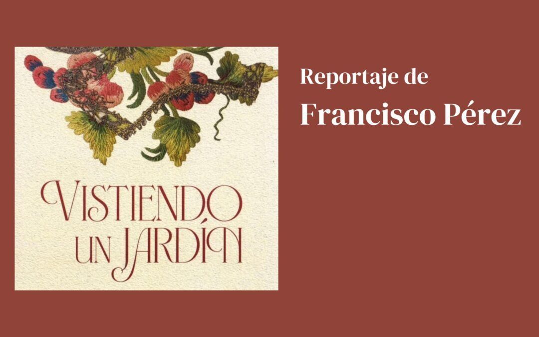 Vistiendo un Jardín en el Museo del Traje.  Reportaje de Francisco Pérez. Hasta el 29 de septiembre