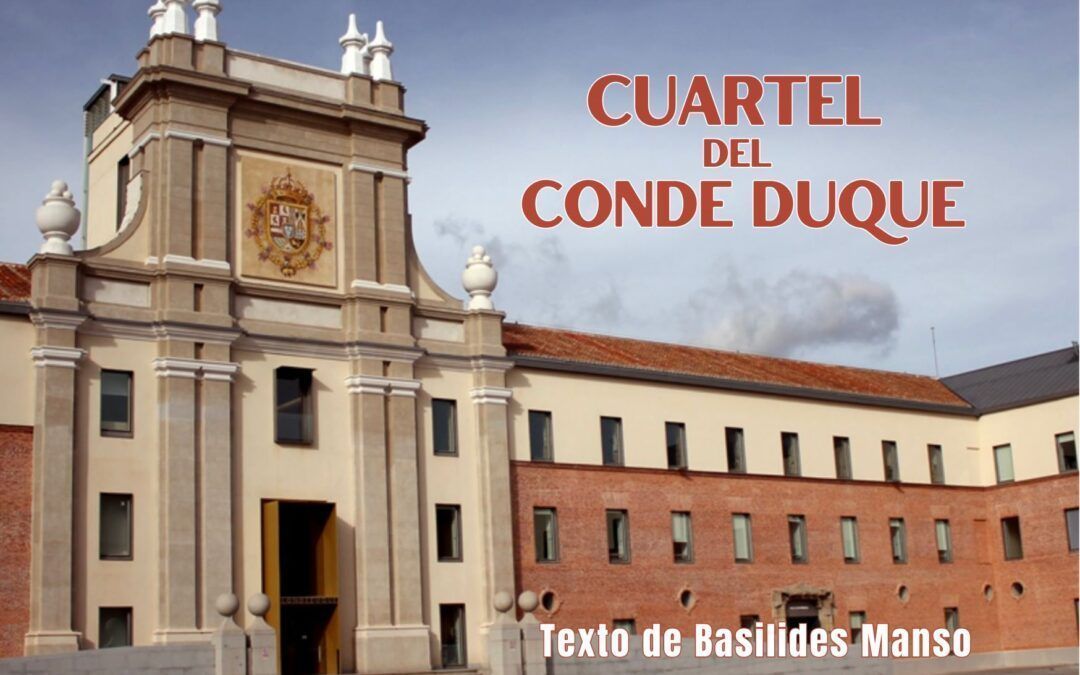 Cuartel del Conde Duque. Texto de Basilides Manso