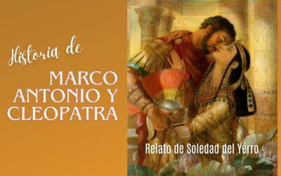 La historia de Marco Antonio y Cleopatra. Relato de Soledad del Yerro