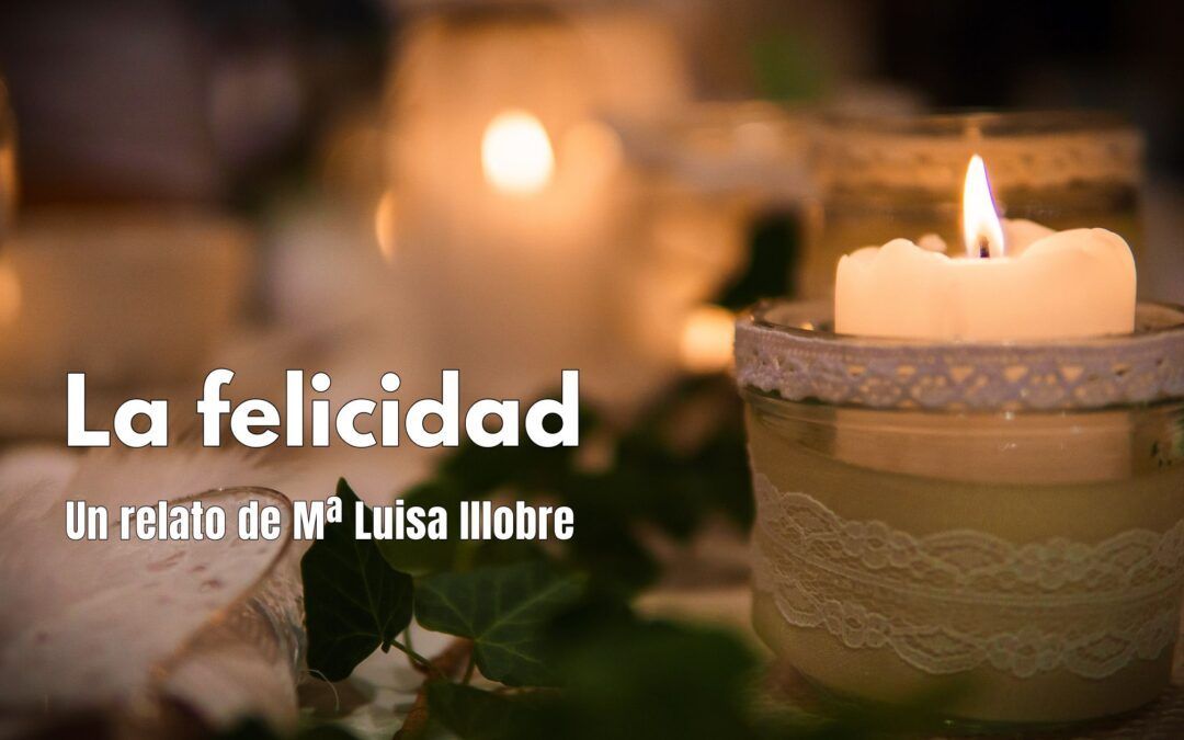 La felicidad. Relato de Mª Luisa Illobre