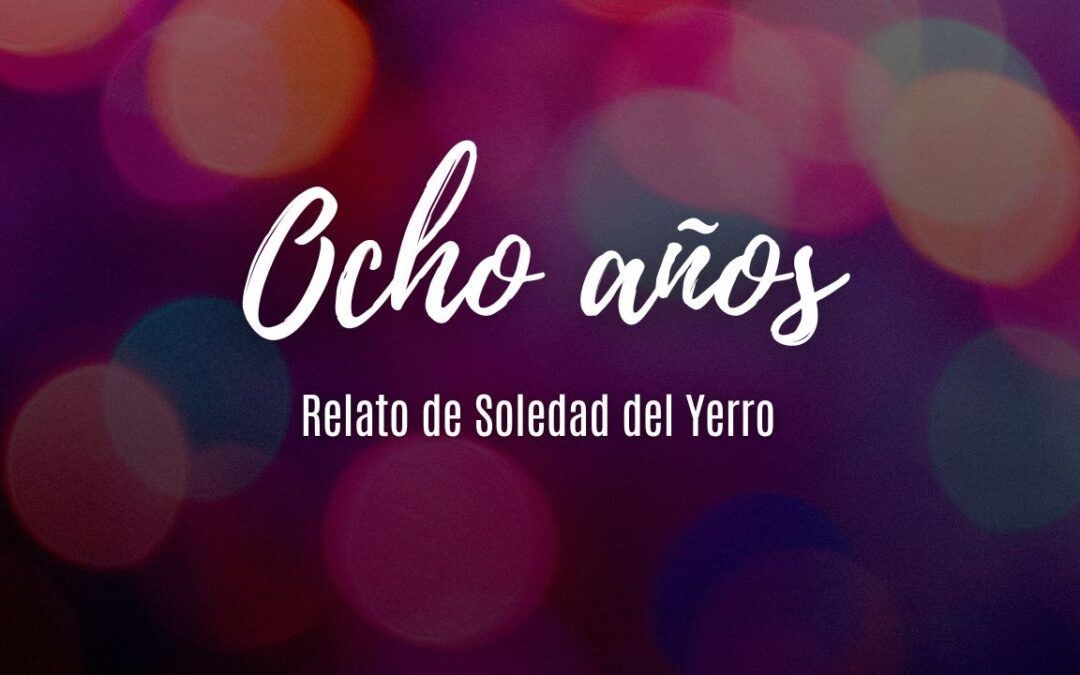 Ocho años. Relato de Soledad del Yerro