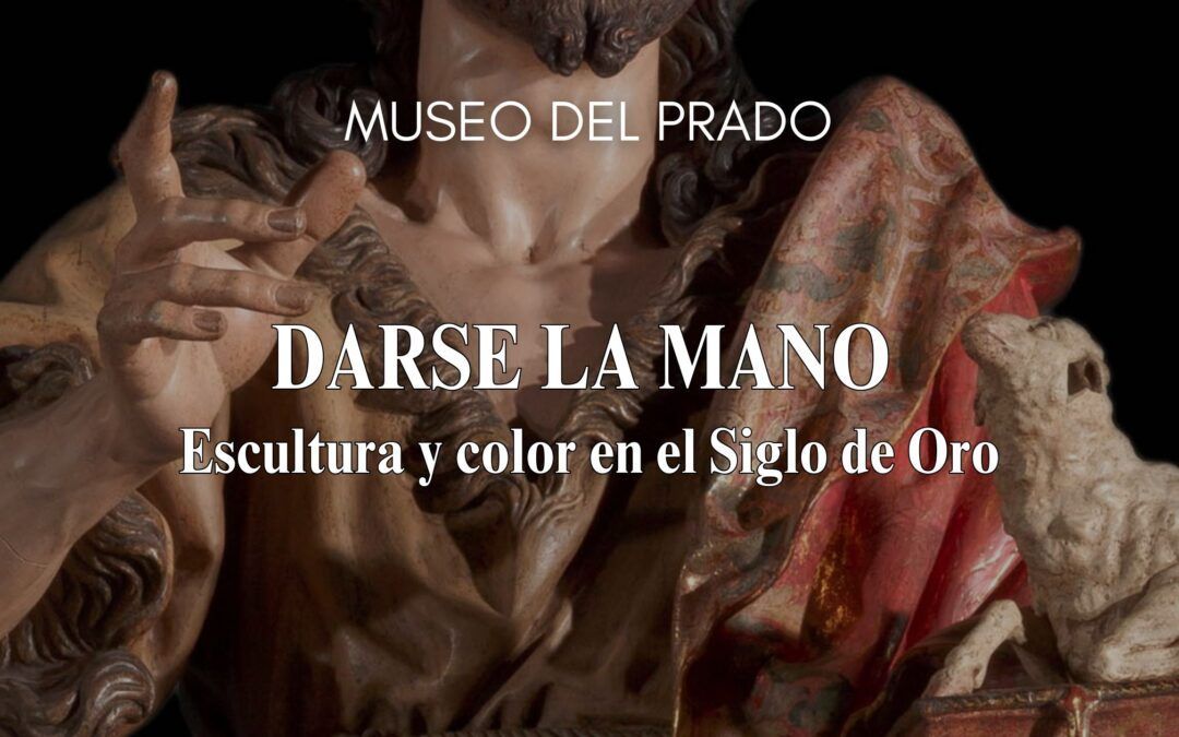Darse la mano. Escultura y color en el Siglo de Oro. Museo del Prado – hasta el 2 de marzo