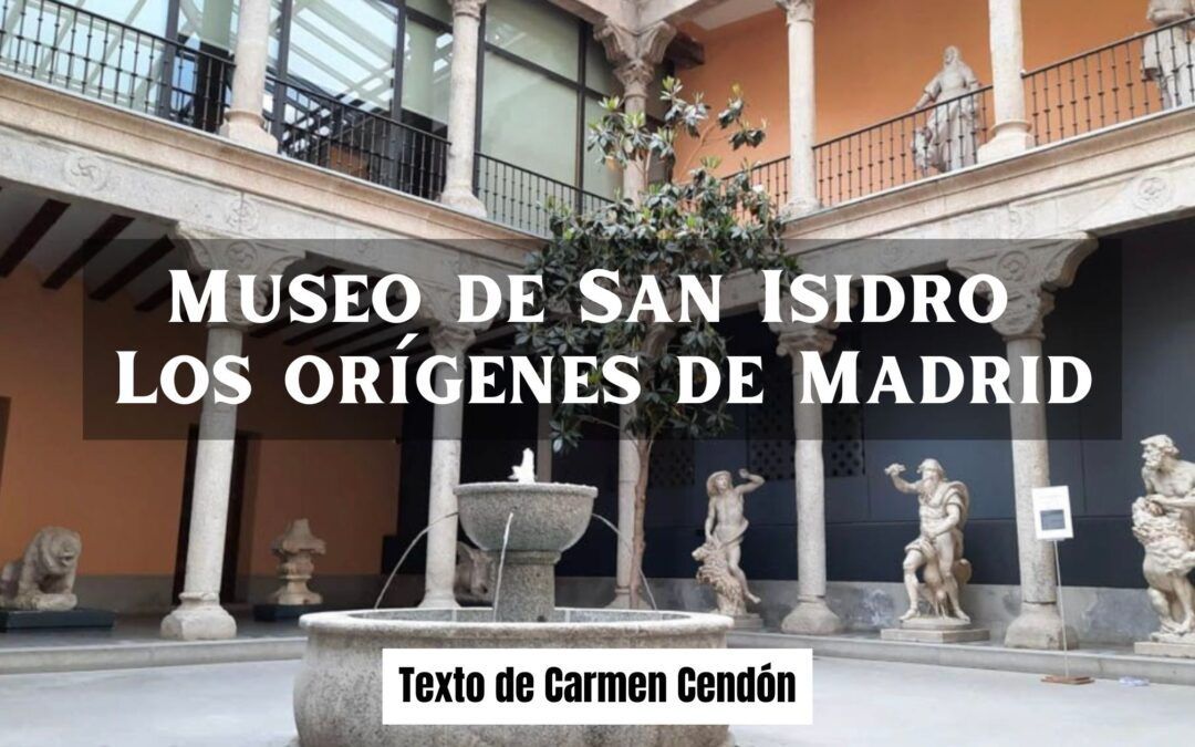 Museo de San Isidro. Los Orígenes de Madrid – Texto de Carmen Cendón