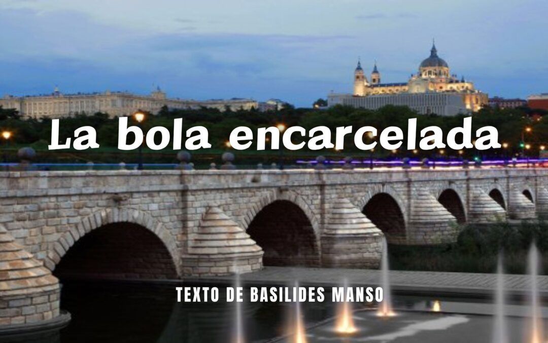La bola encarcelada. Texto de Basilides Manso