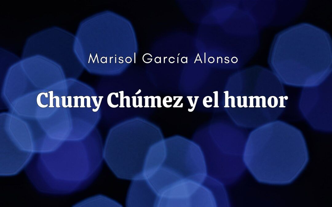 Chumy Chúmez y el humor. Relato de Marisol García Alonso