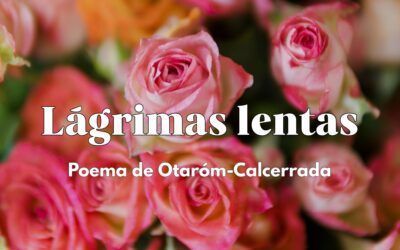 Lágrimas lentas. Poema de Otaróm-Calcerrada