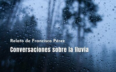 Conversaciones sobre la lluvia. Relato de Francisco Pérez