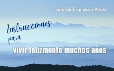 Instrucciones para vivir felizmente muchos años. Texto de Francisco Pérez