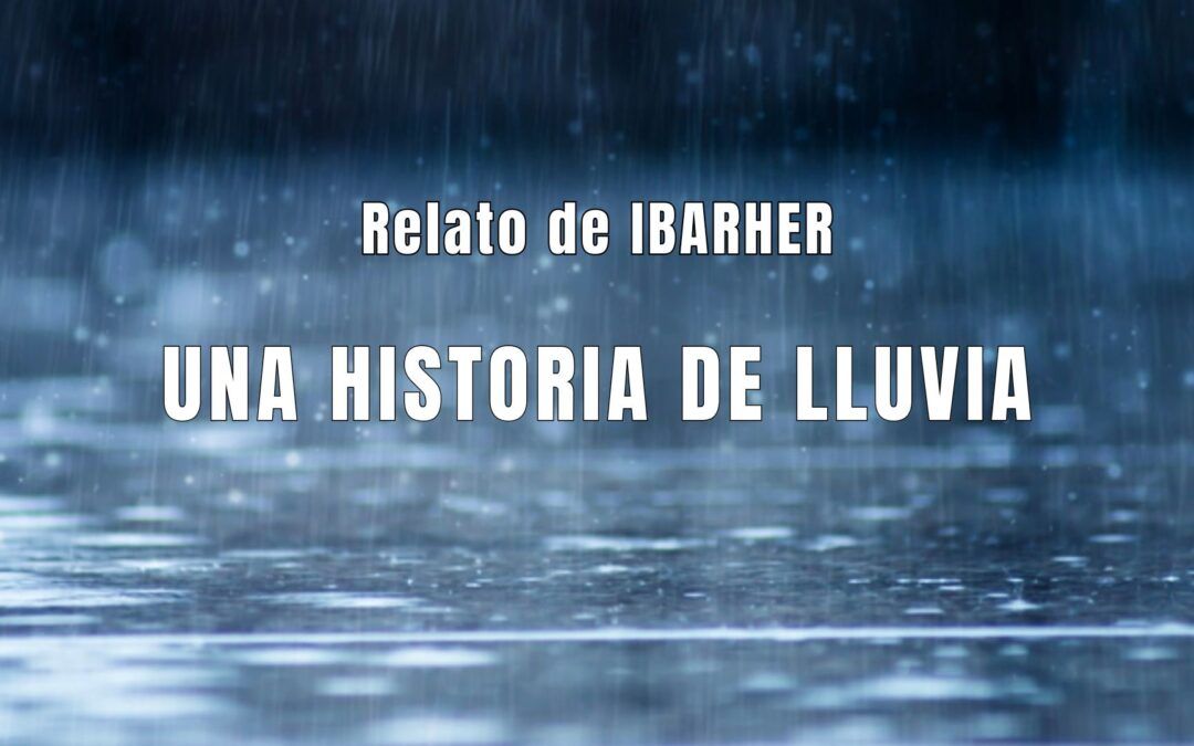 Una historia de lluvia. Relato de IBARHER
