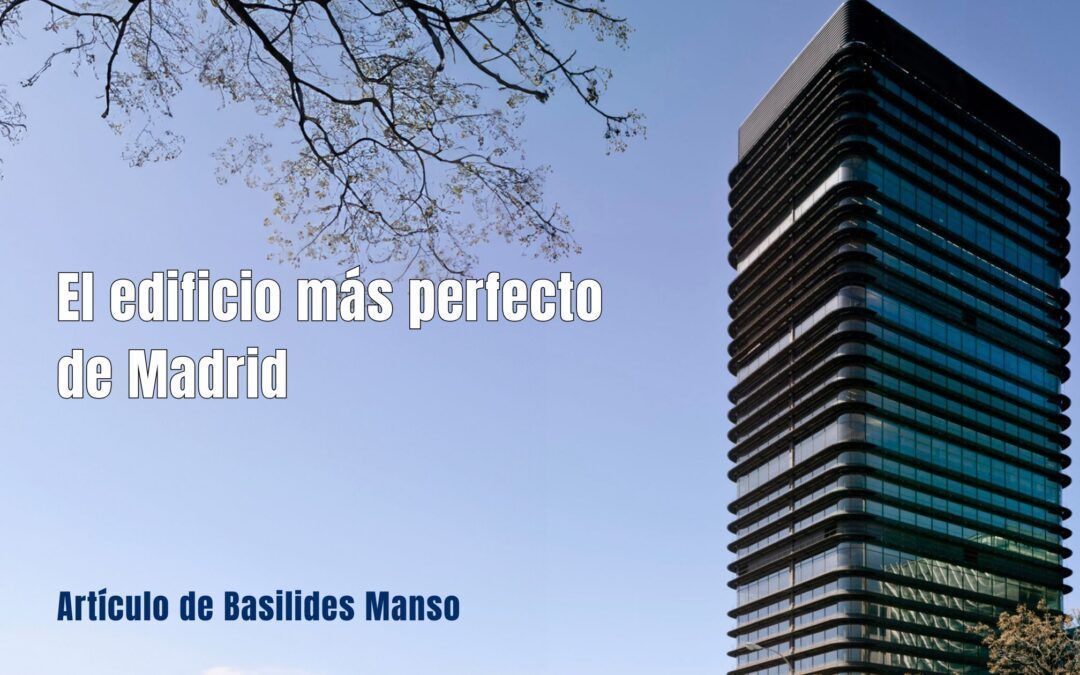 Castellana 81. El edificio más perfecto de Madrid.  Artículo de Basilides Manso