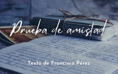 Prueba de amistad. Relato de Francisco Pérez