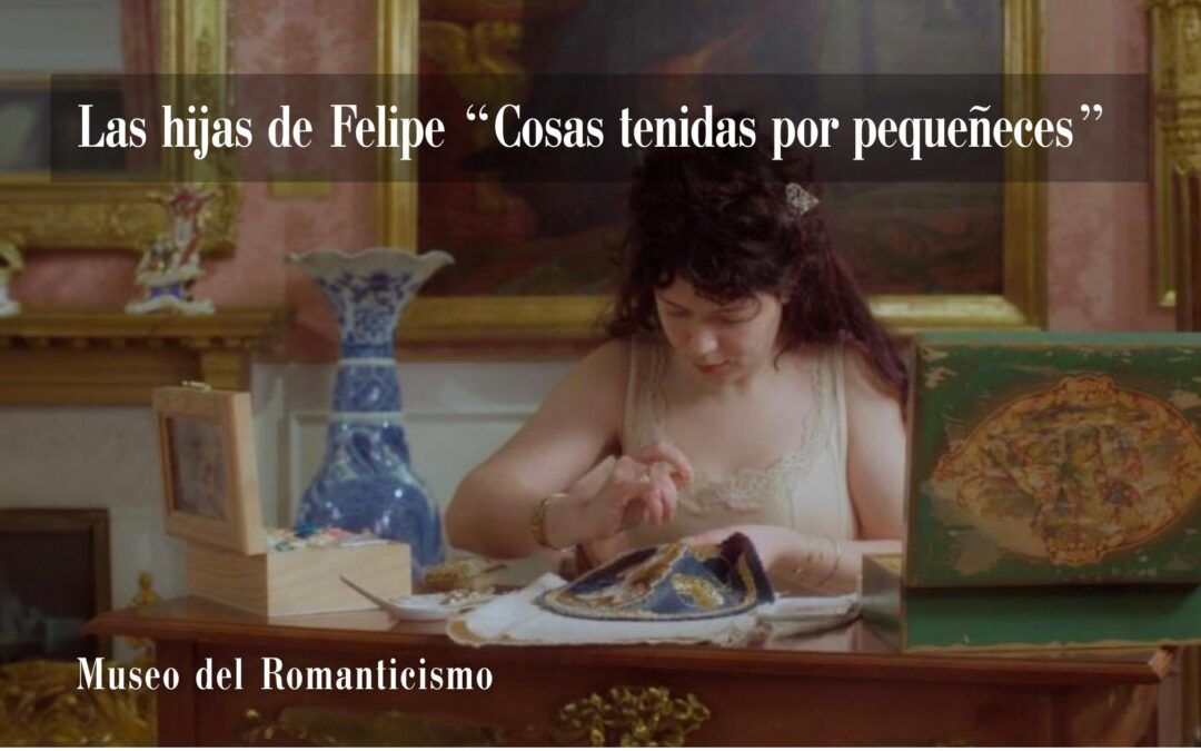 «Cosas tenidas por pequeñeces» – Museo del Romanticismo – FINALIZADA