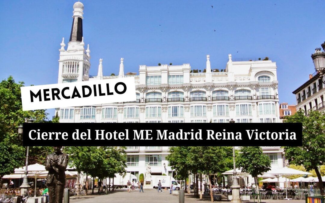Mercadillo – Cierre del hotel ME Madrid Reina Victoria – FINALIZADO