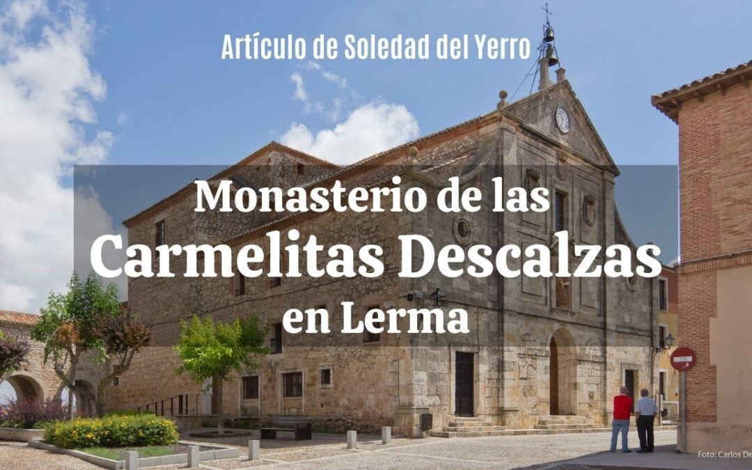 Monasterio de las Carmelitas Descalzas en Lerma.  Artículo de Soledad del Yerro.