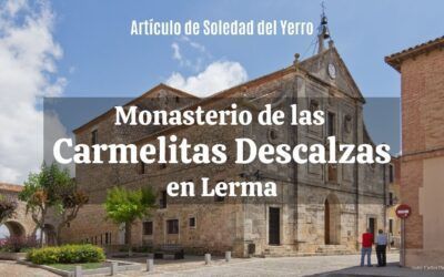 Monasterio de las Carmelitas Descalzas en Lerma. Artículo de Soledad del Yerro.