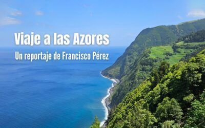 Viaje a las Azores. Reportaje de Francisco Pérez