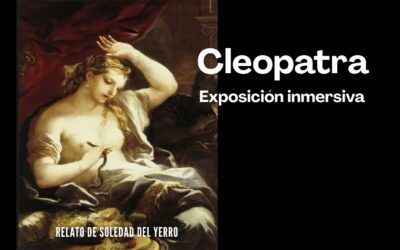 Exposición inmersiva de Cleopatra. Relato de Soledad del Yerro
