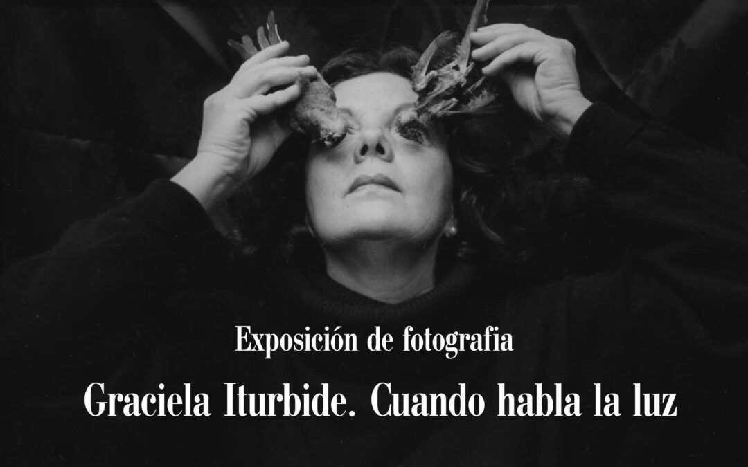 Exposición de fotografía – Graciela Iturbide. Cuando habla la luz – FINALIZADA