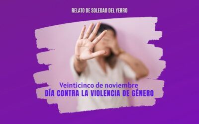 Veinticinco de noviembre – Día contra la violencia de género. Relato de Soledad del Yerro