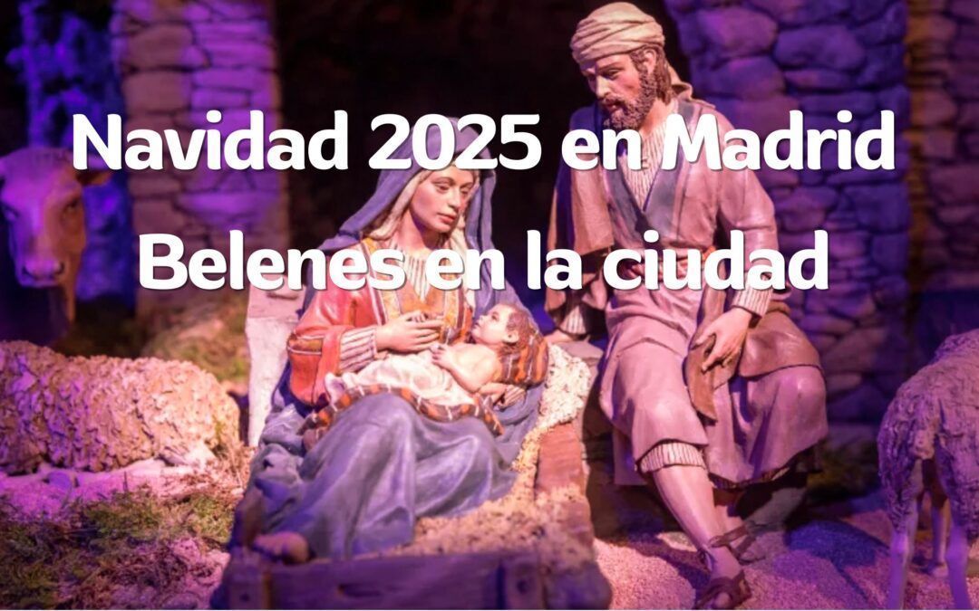 Navidad 2025 en Madrid – Belenes en la ciudad. FINALIZADO