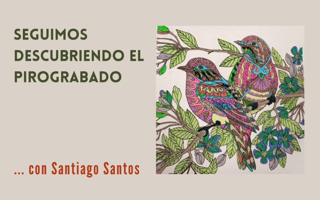 Seguimos descubriendo el pirograbado … con Santiago Santos