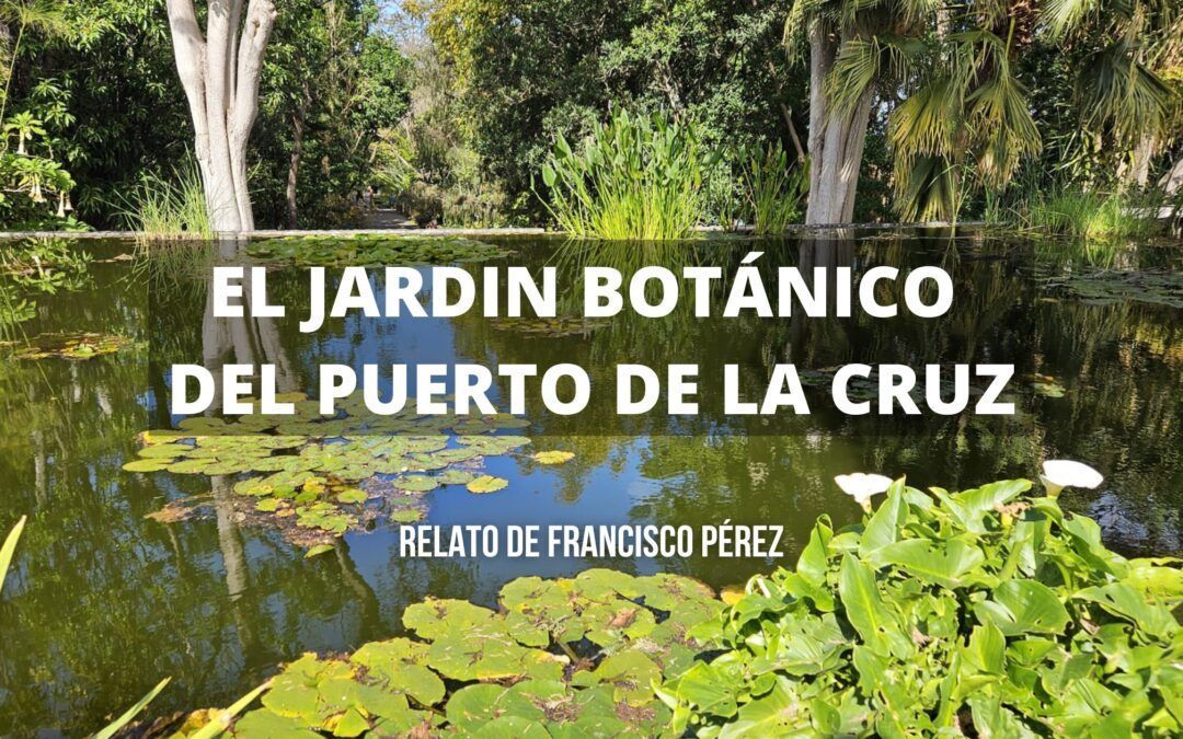 El Jardín Botánico del Puerto de la Cruz.  Reportaje de Francisco Pérez
