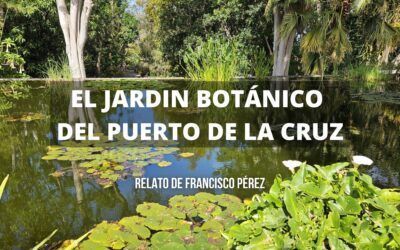 El Jardín Botánico del Puerto de la Cruz. Reportaje de Francisco Pérez