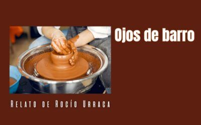 Ojos de barro. Relato de Rocío Urraca
