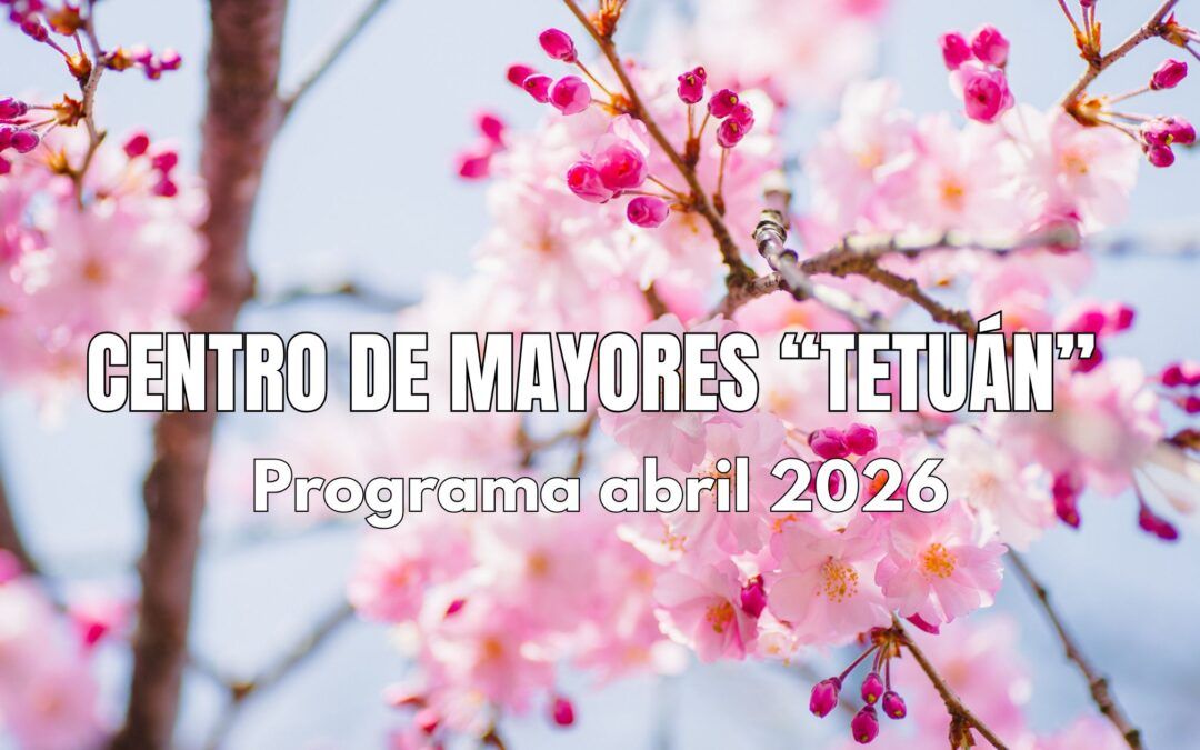 Centro de Mayores «Tetuán» – Programa abril 2026 – FINALIZADO