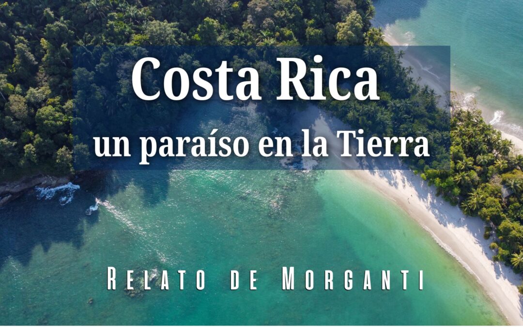 Costa Rica, un paraíso en la Tierra. Relato de Morganti