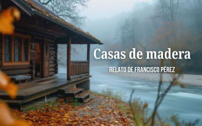 Casas de madera. Relato de Francisco Pérez